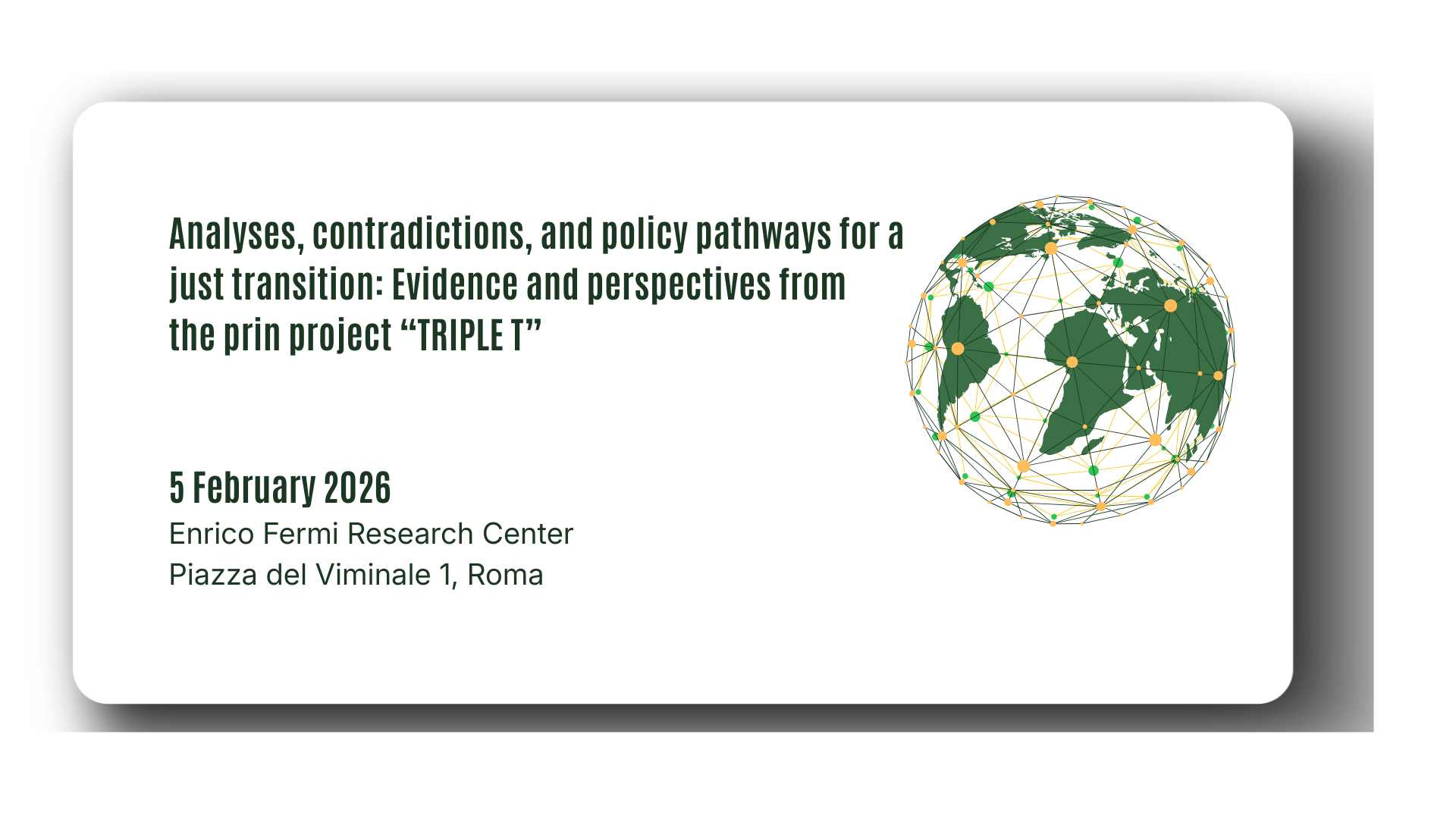 Analyses, contradictions, and policy pathways for a just transition Evidence and perspectives from the prin project “TRIPLE T” 5 February 2026 Enrico Fermi Research Center Piazza del Viminale 1, R
